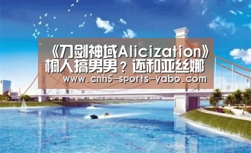 《刀剑神域Alicization》桐人搞男男?还和亚丝娜撒狗粮?“亚博体育官网”(图1) 亚博